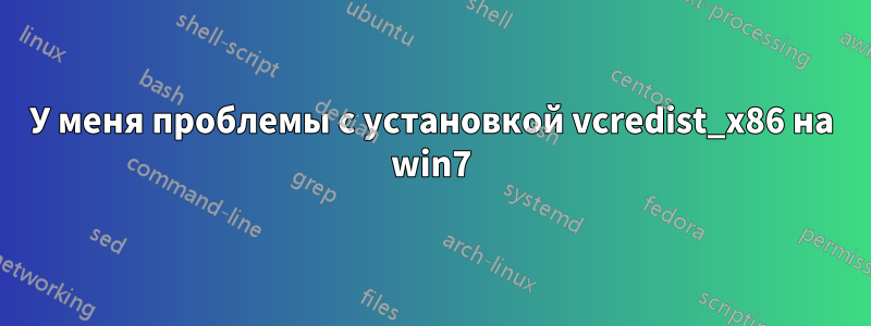 У меня проблемы с установкой vcredist_x86 на win7