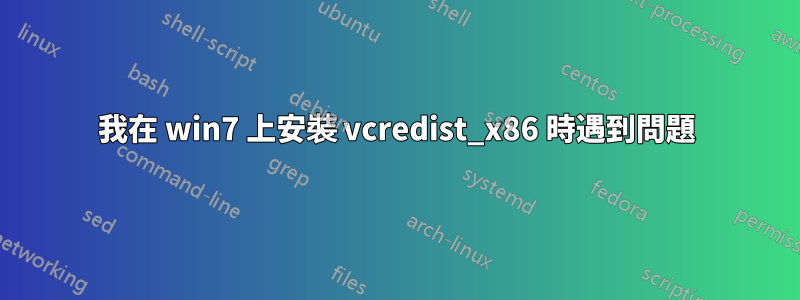 我在 win7 上安裝 vcredist_x86 時遇到問題