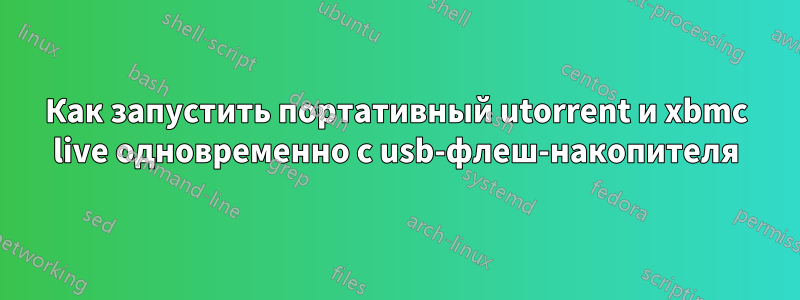 Как запустить портативный utorrent и xbmc live одновременно с usb-флеш-накопителя