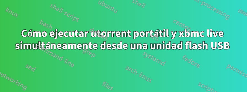 Cómo ejecutar utorrent portátil y xbmc live simultáneamente desde una unidad flash USB