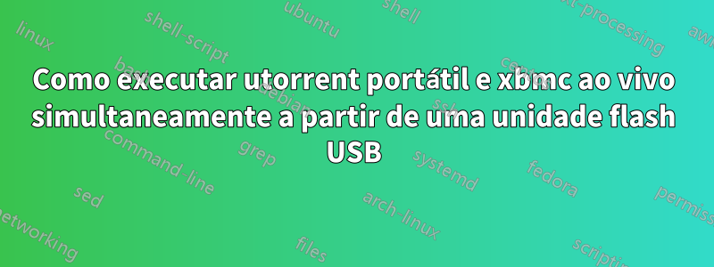 Como executar utorrent portátil e xbmc ao vivo simultaneamente a partir de uma unidade flash USB