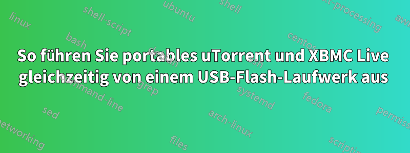So führen Sie portables uTorrent und XBMC Live gleichzeitig von einem USB-Flash-Laufwerk aus