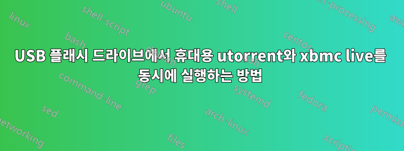 USB 플래시 드라이브에서 휴대용 utorrent와 xbmc live를 동시에 실행하는 방법