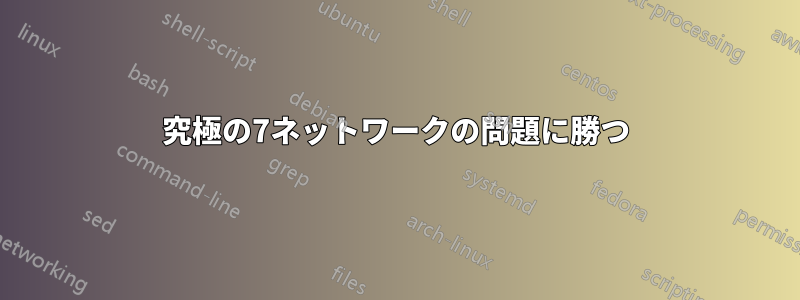 究極の7ネットワークの問題に勝つ