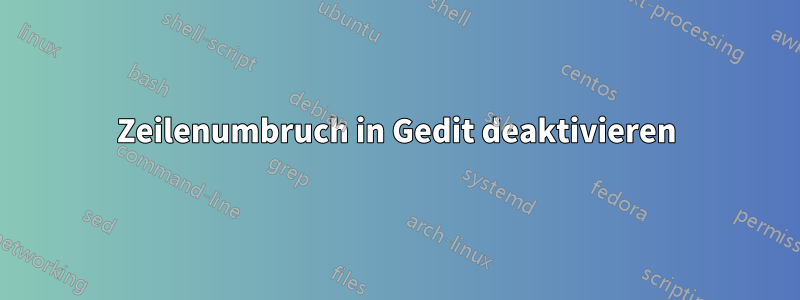 Zeilenumbruch in Gedit deaktivieren