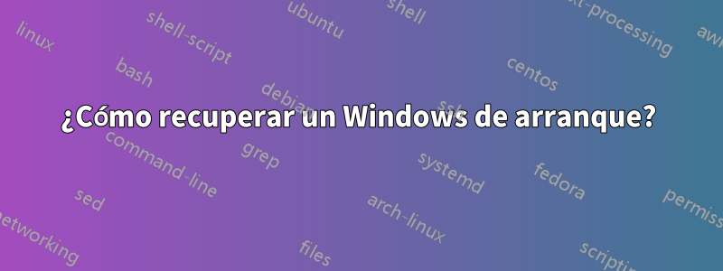 ¿Cómo recuperar un Windows de arranque?