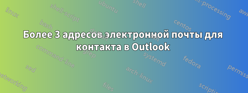 Более 3 адресов электронной почты для контакта в Outlook