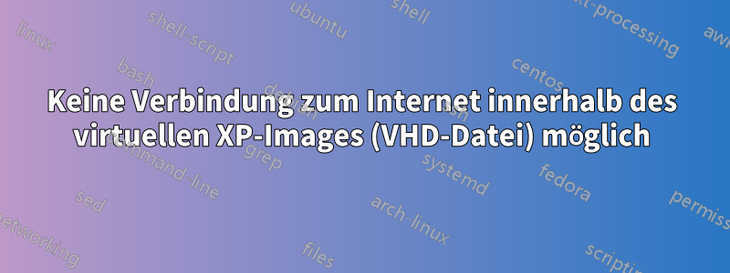 Keine Verbindung zum Internet innerhalb des virtuellen XP-Images (VHD-Datei) möglich