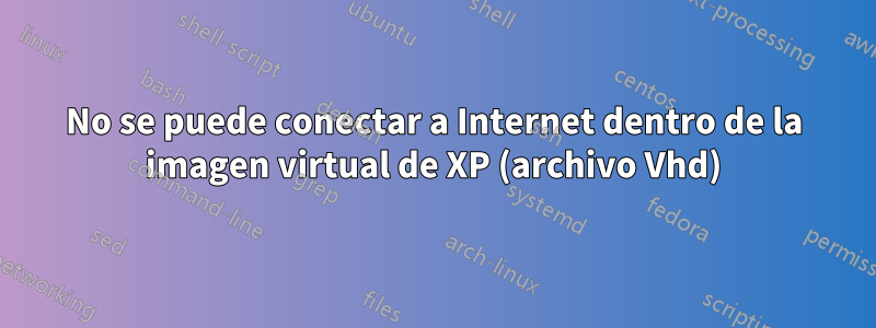 No se puede conectar a Internet dentro de la imagen virtual de XP (archivo Vhd)