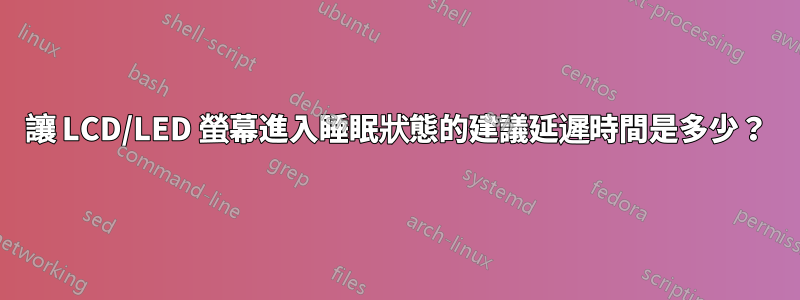 讓 LCD/LED 螢幕進入睡眠狀態的建議延遲時間是多少？
