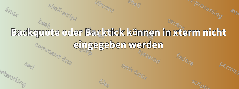 Backquote oder Backtick können in xterm nicht eingegeben werden
