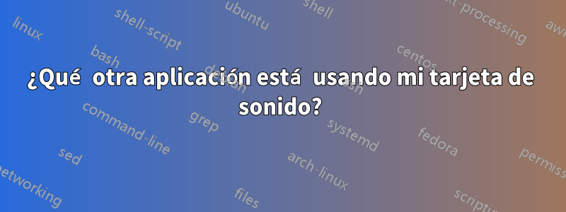 ¿Qué otra aplicación está usando mi tarjeta de sonido?