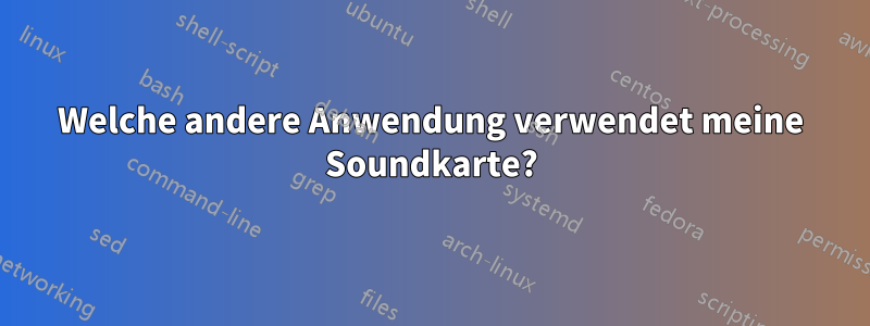 Welche andere Anwendung verwendet meine Soundkarte?