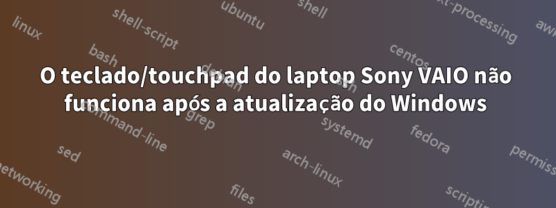 O teclado/touchpad do laptop Sony VAIO não funciona após a atualização do Windows