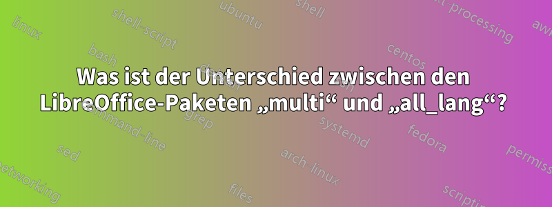 Was ist der Unterschied zwischen den LibreOffice-Paketen „multi“ und „all_lang“?