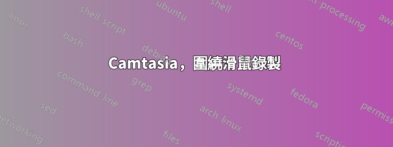Camtasia，圍繞滑鼠錄製