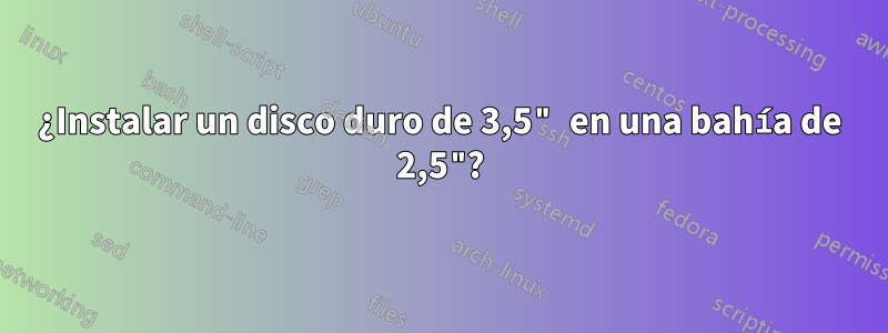¿Instalar un disco duro de 3,5" en una bahía de 2,5"?