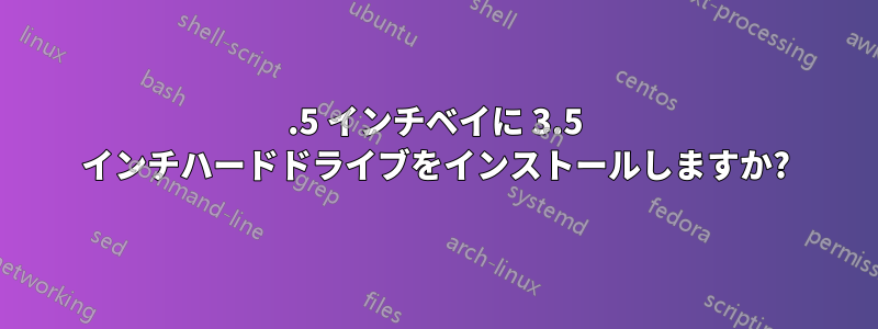 2.5 インチベイに 3.5 インチハードドライブをインストールしますか?