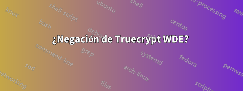 ¿Negación de Truecrypt WDE?