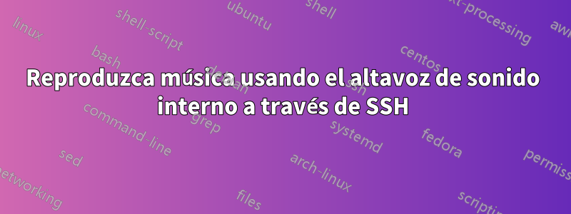 Reproduzca música usando el altavoz de sonido interno a través de SSH