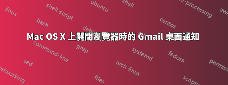 Mac OS X 上關閉瀏覽器時的 Gmail 桌面通知