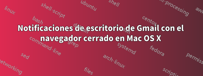 Notificaciones de escritorio de Gmail con el navegador cerrado en Mac OS X