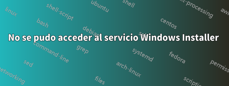 No se pudo acceder al servicio Windows Installer