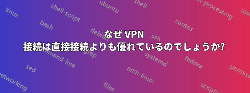 なぜ VPN 接続は直接接続よりも優れているのでしょうか?