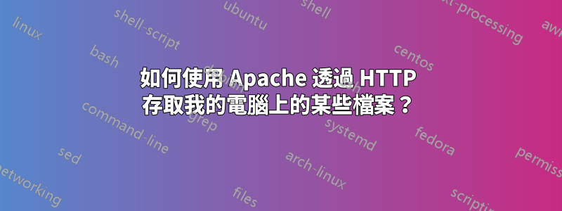 如何使用 Apache 透過 HTTP 存取我的電腦上的某些檔案？
