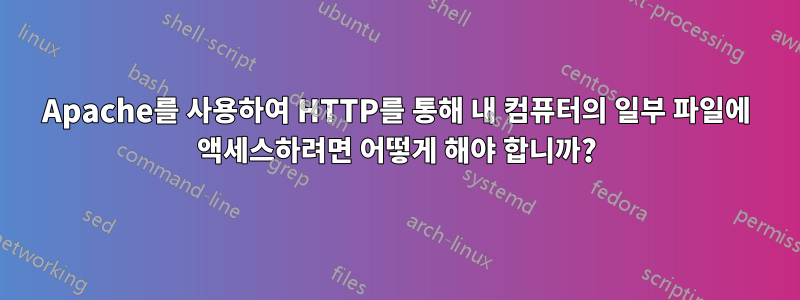 Apache를 사용하여 HTTP를 통해 내 컴퓨터의 일부 파일에 액세스하려면 어떻게 해야 합니까?