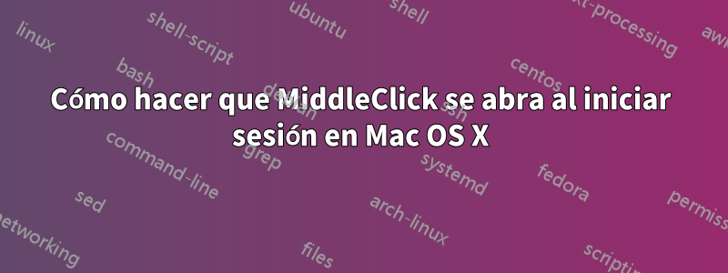 Cómo hacer que MiddleClick se abra al iniciar sesión en Mac OS X
