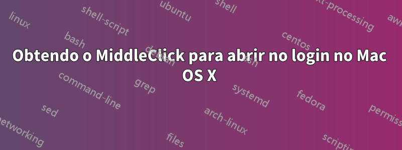 Obtendo o MiddleClick para abrir no login no Mac OS X