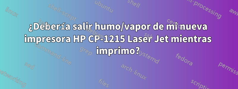 ¿Debería salir humo/vapor de mi nueva impresora HP CP-1215 Laser Jet mientras imprimo?