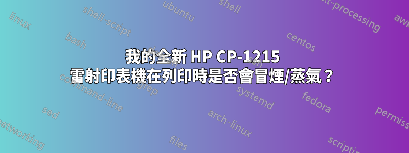 我的全新 HP CP-1215 雷射印表機在列印時是否會冒煙/蒸氣？