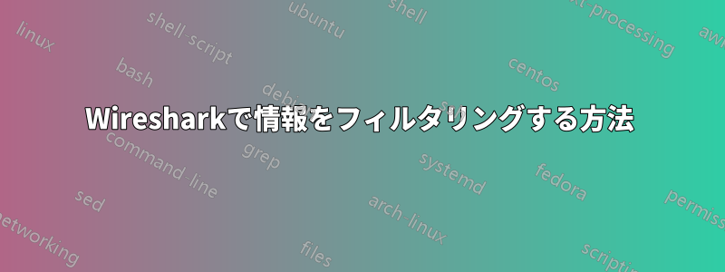Wiresharkで情報をフィルタリングする方法