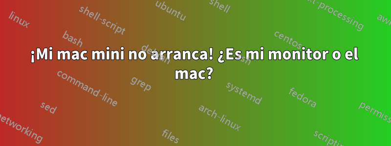 ¡Mi mac mini no arranca! ¿Es mi monitor o el mac?