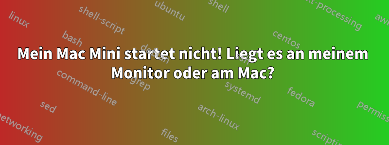 Mein Mac Mini startet nicht! Liegt es an meinem Monitor oder am Mac?