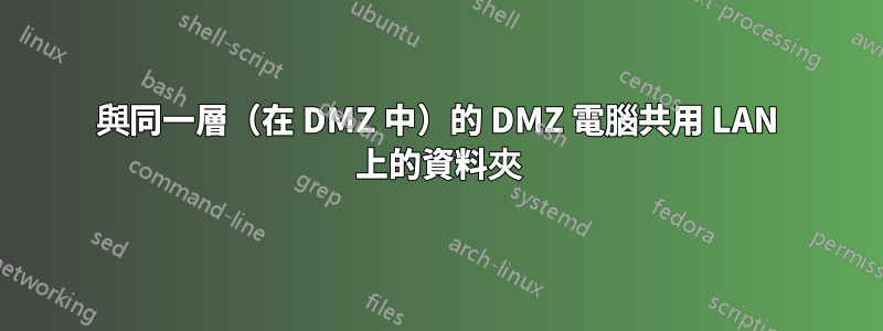 與同一層（在 DMZ 中）的 DMZ 電腦共用 LAN 上的資料夾