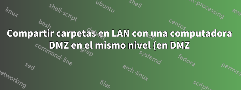 Compartir carpetas en LAN con una computadora DMZ en el mismo nivel (en DMZ)