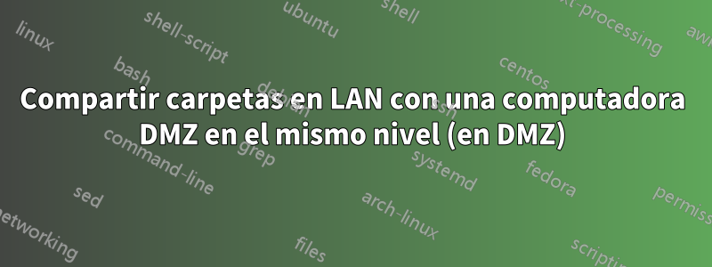 Compartir carpetas en LAN con una computadora DMZ en el mismo nivel (en DMZ)