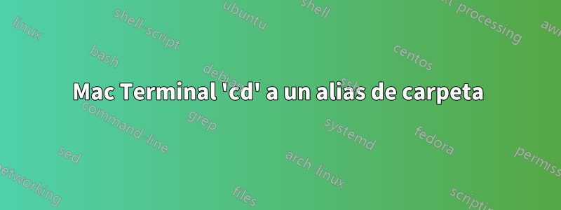 Mac Terminal 'cd' a un alias de carpeta