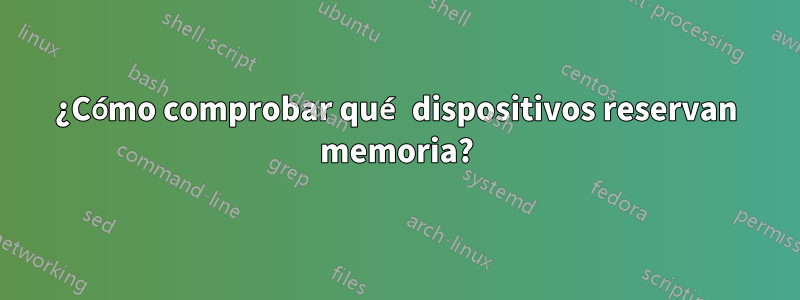 ¿Cómo comprobar qué dispositivos reservan memoria?