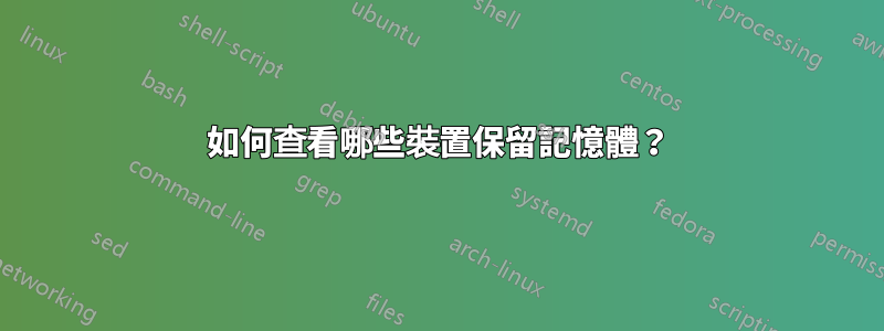 如何查看哪些裝置保留記憶體？