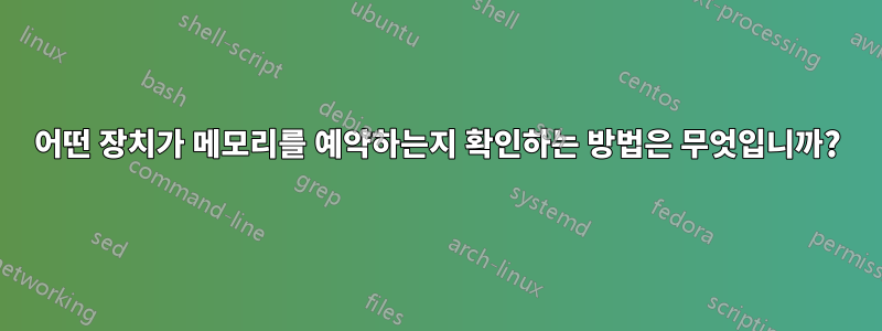 어떤 장치가 메모리를 예약하는지 확인하는 방법은 무엇입니까?