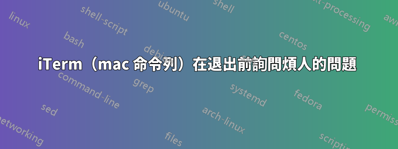 iTerm（mac 命令列）在退出前詢問煩人的問題