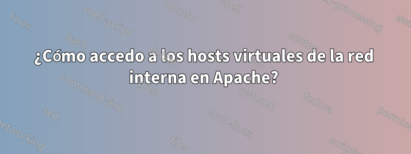 ¿Cómo accedo a los hosts virtuales de la red interna en Apache?