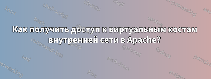 Как получить доступ к виртуальным хостам внутренней сети в Apache?