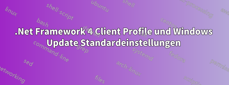 .Net Framework 4 Client Profile und Windows Update Standardeinstellungen