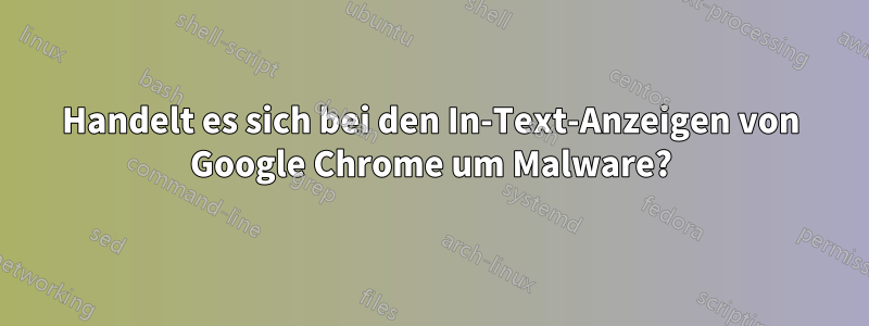 Handelt es sich bei den In-Text-Anzeigen von Google Chrome um Malware?
