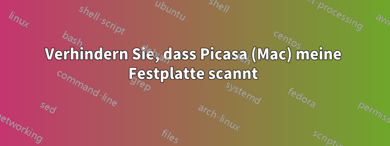 Verhindern Sie, dass Picasa (Mac) meine Festplatte scannt